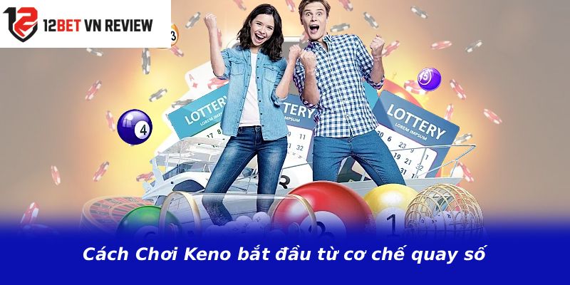Cách Chơi Keno bắt đầu từ cơ chế quay số