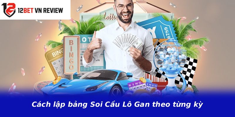 Cách lập bảng Soi Cầu Lô Gan theo từng kỳ