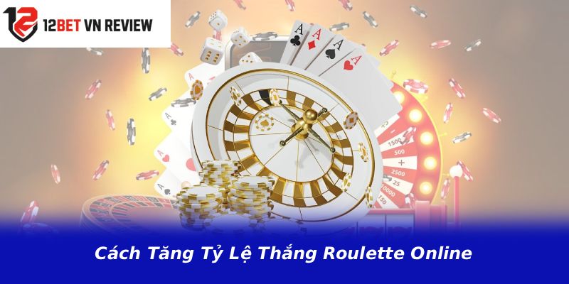Cách Tăng Tỷ Lệ Thắng Roulette