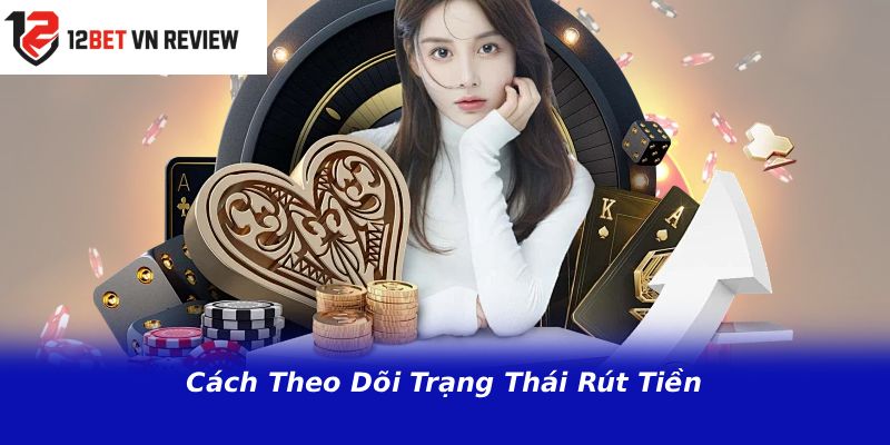 Cách Theo Dõi Trạng Thái Rút Tiền