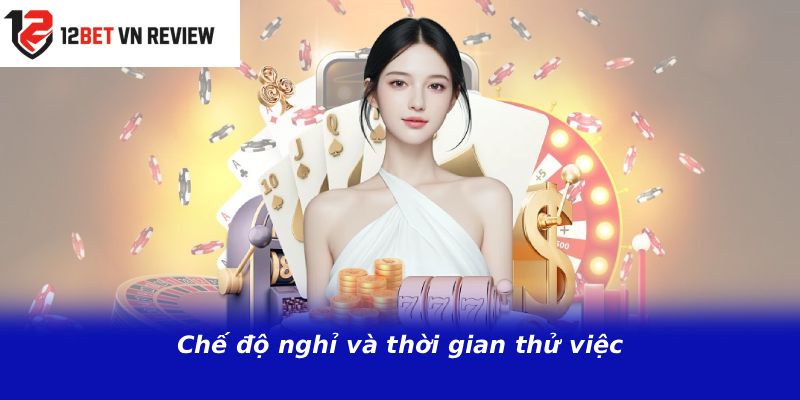 Chế độ nghỉ và thời gian thử việc