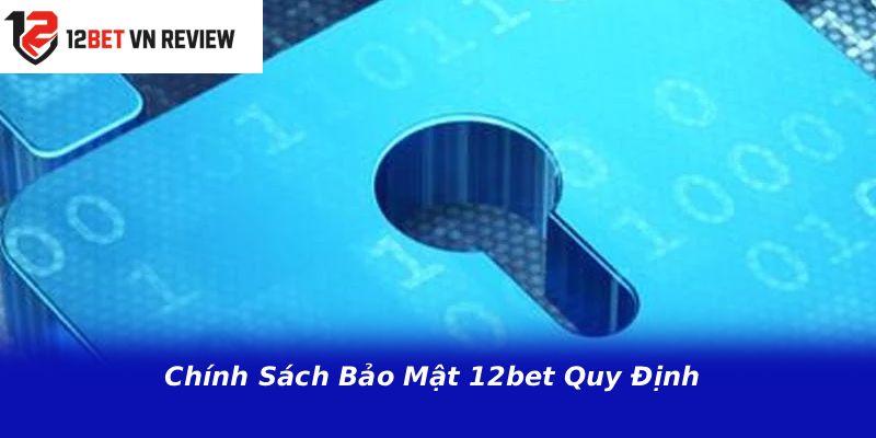 Chính Sách Bảo Mật 12bet Quy Định 