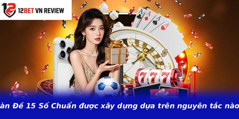Dàn Đề 15 Số Chuẩn được xây dựng dựa trên nguyên tắc nào?