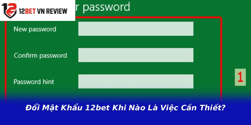 Đổi Mật Khẩu 12bet Khi Nào Là Việc Cần Thiết?