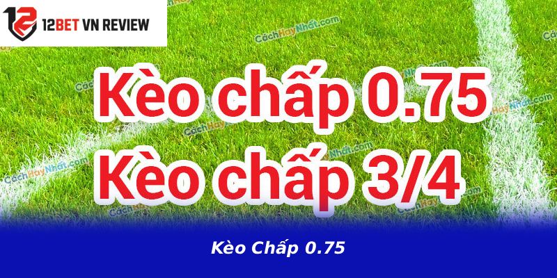 Kèo chấp 0.75