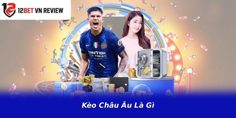 Kèo Châu Âu là gì