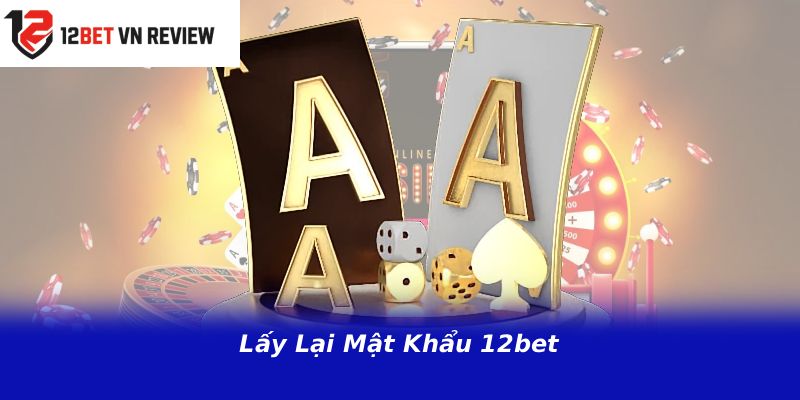 Lấy Lại Mật Khẩu 12bet