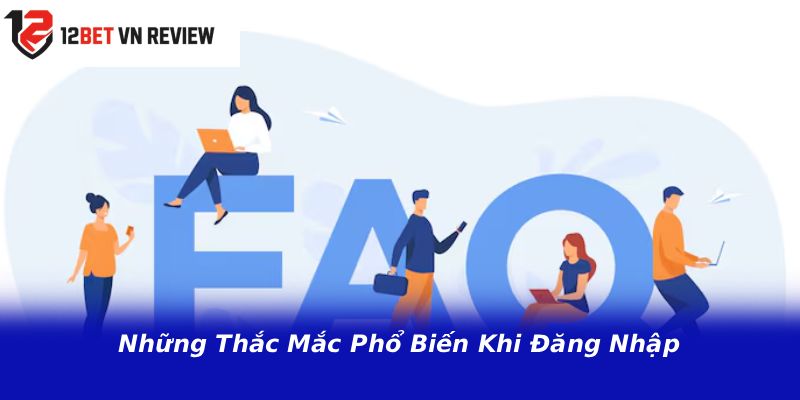 Những Thắc Mắc Phổ Biến Khi Đăng Nhập