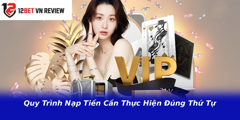 Quy Trình Nạp Tiền Cần Thực Hiện Đúng Thứ Tự