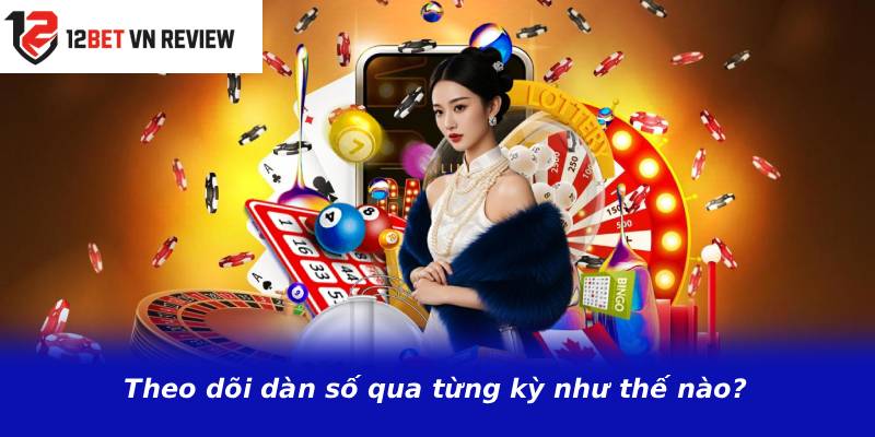Theo dõi dàn số qua từng kỳ như thế nào?