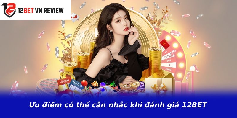Ưu điểm có thể cân nhắc khi đánh giá 12BET