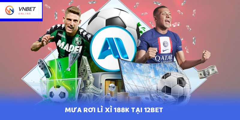 MƯA RƠI LÌ XÌ 188K TẠI 12BET