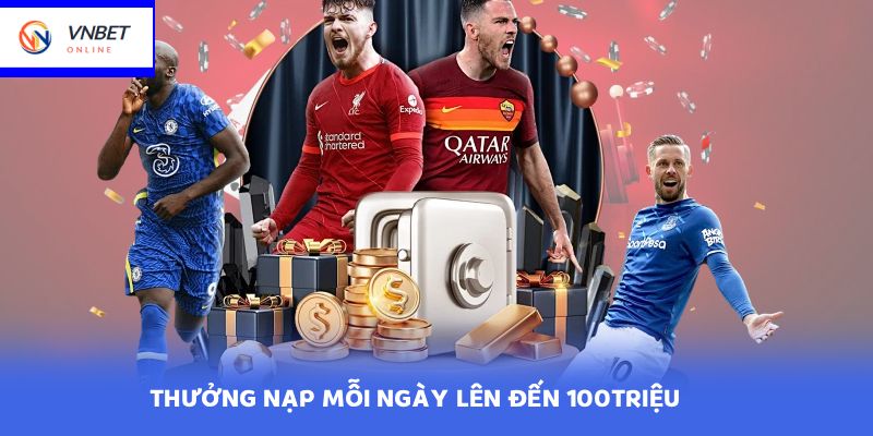 THƯỞNG NẠP MỖI NGÀY LÊN ĐẾN 100TRIỆU
