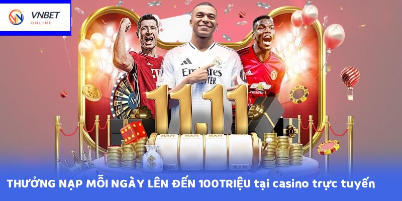 THƯỞNG NẠP MỖI NGÀY LÊN ĐẾN 100TRIỆU tại casino trực tuyến